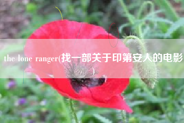 the lone ranger(找一部关于印第安人的电影)