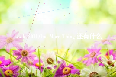 wwdc 2011,One More Thing 还有什么